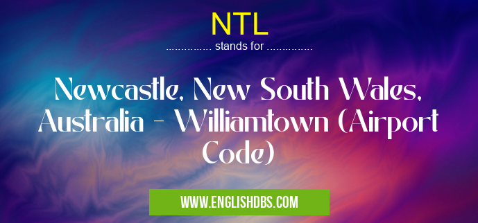 NTL means Newcastle, New South Wales, Australia - Williamtown (Airport Code) NTL