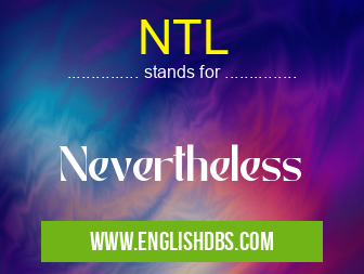 NTL means Nevertheless NTL
