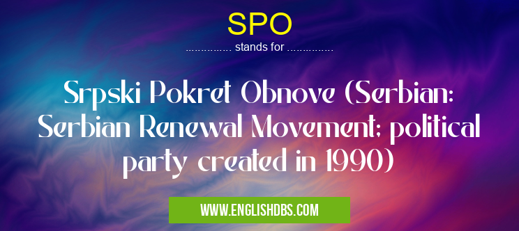 SPO means Srpski Pokret Obnove (Serbian: Serbian Renewal Movement; political party created in 1990) SPO