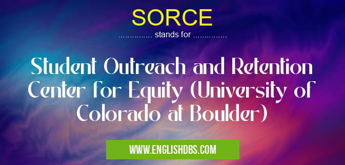 SORCE means Student Outreach and Retention Center for Equity (University of Colorado at Boulder) SORCE