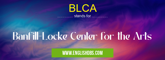 BLCA means Banfill-Locke Center for the Arts BLCA