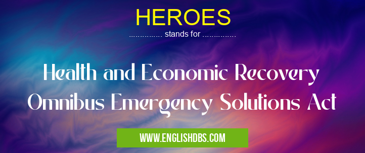 HEROES means Health and Economic Recovery Omnibus Emergency Solutions Act HEROES
