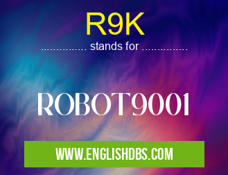 R9K means ROBOT9001 R9K