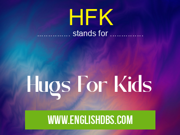HFK means Hugs For Kids HFK
