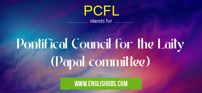 PCFL means Pontifical Council for the Laity (Papal committee) PCFL