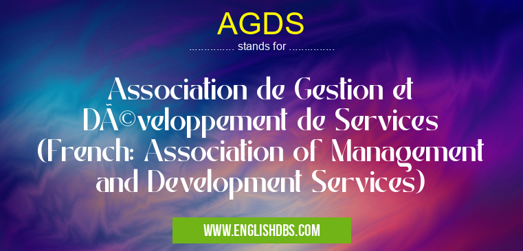AGDS means Association de Gestion et Développement de Services (French: Association of Management and Development Services) AGDS