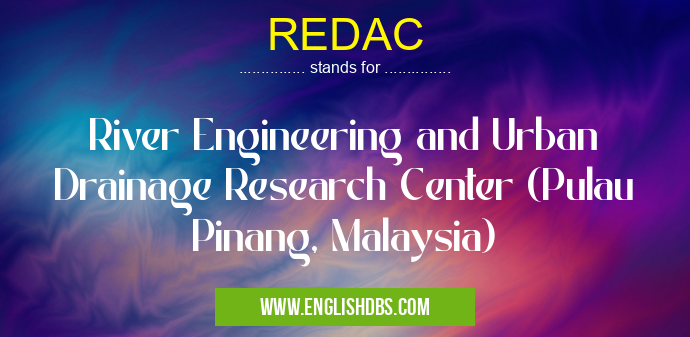 REDAC means River Engineering and Urban Drainage Research Center (Pulau Pinang, Malaysia) REDAC