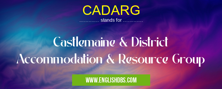 CADARG means Castlemaine & District Accommodation & Resource Group CADARG