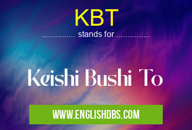 KBT means Keishi Bushi To KBT
