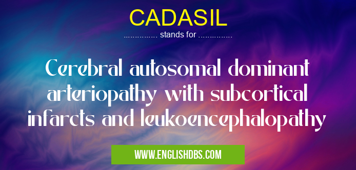 CADASIL means Cerebral autosomal dominant arteriopathy with subcortical infarcts and leukoencephalopathy CADASIL