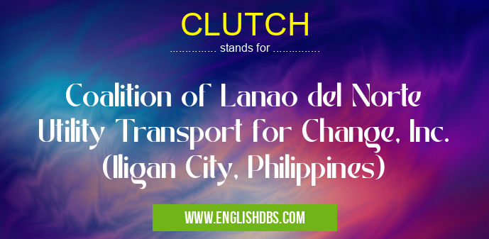 CLUTCH means Coalition of Lanao del Norte Utility Transport for Change, Inc. (Iligan City, Philippines) CLUTCH