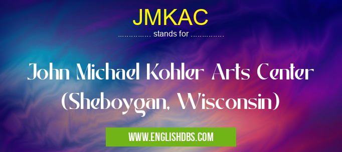 JMKAC means John Michael Kohler Arts Center (Sheboygan, Wisconsin) JMKAC