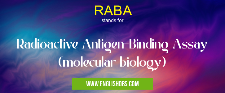 RABA means Radioactive Antigen-Binding Assay (molecular biology) RABA