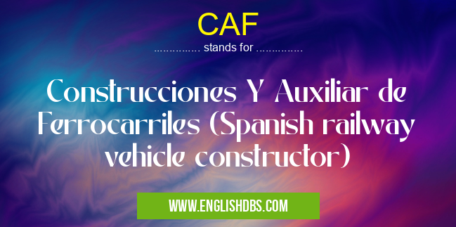 CAF means Construcciones Y Auxiliar de Ferrocarriles (Spanish railway vehicle constructor) CAF