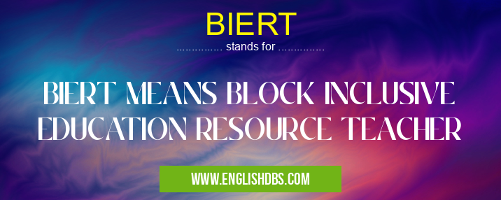 BIERT means BIERT MEANS BLOCK INCLUSIVE EDUCATION RESOURCE TEACHER BIERT