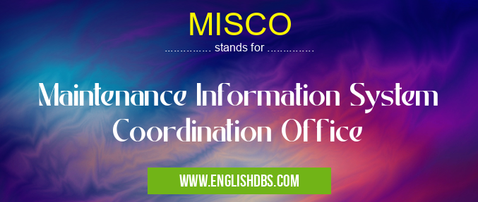 MISCO means Maintenance Information System Coordination Office MISCO