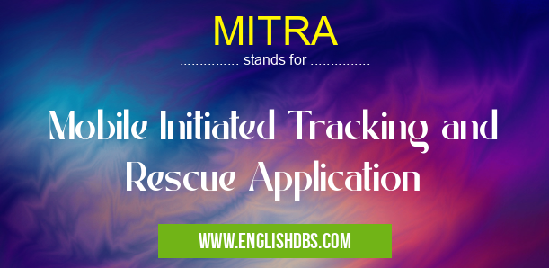 MITRA means Mobile Initiated Tracking and Rescue Application MITRA