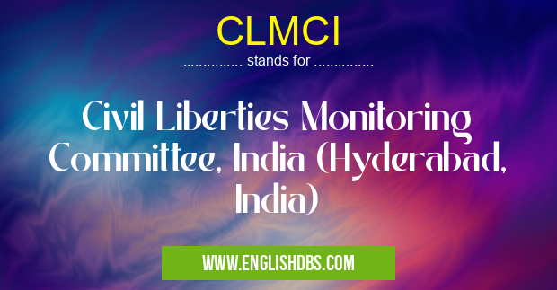 CLMCI means Civil Liberties Monitoring Committee, India (Hyderabad, India) CLMCI