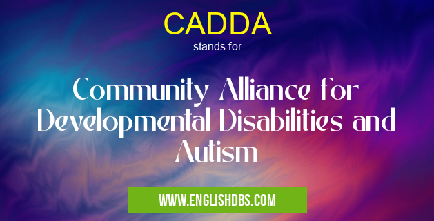 CADDA means Community Alliance for Developmental Disabilities and Autism CADDA