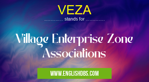 VEZA means Village Enterprise Zone Associations VEZA