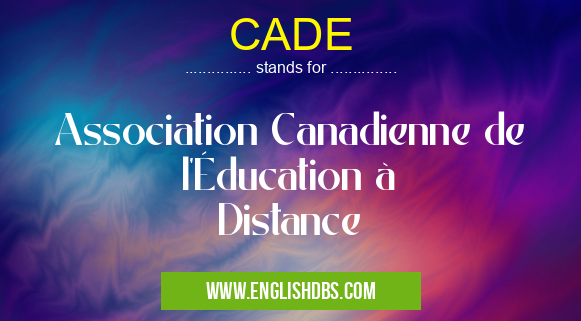 CADE means Association Canadienne de l'Éducation à Distance CADE