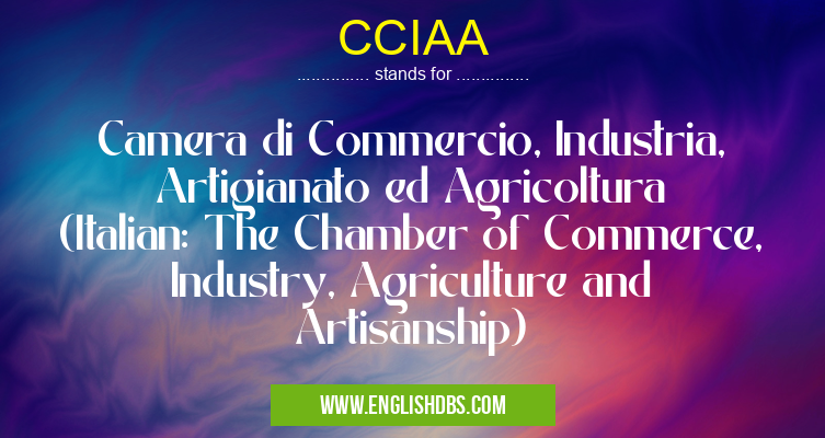 CCIAA means Camera di Commercio, Industria, Artigianato ed Agricoltura (Italian: The Chamber of Commerce, Industry, Agriculture and Artisanship) CCIAA