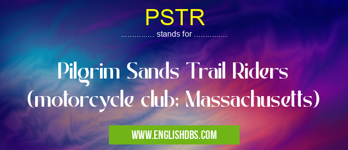 PSTR means Pilgrim Sands Trail Riders (motorcycle club; Massachusetts) PSTR