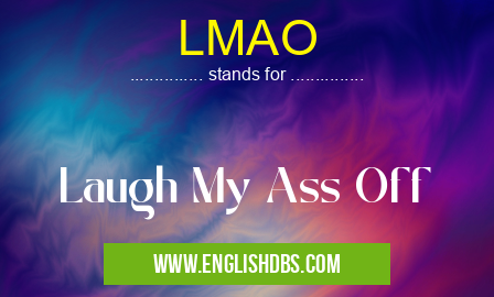 LMAO means Laugh My Ass Off LMAO