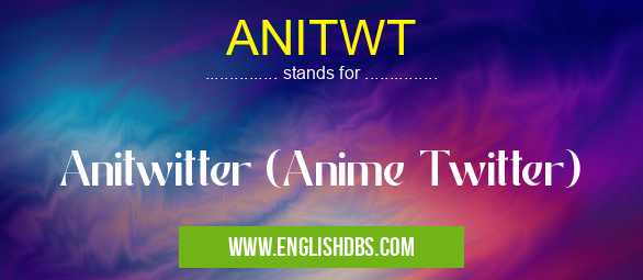 ANITWT means Anitwitter (Anime Twitter) ANITWT