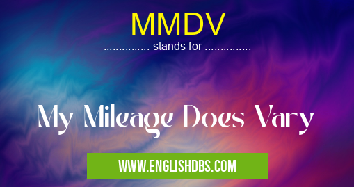 MMDV means My Mileage Does Vary MMDV