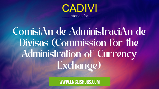 CADIVI means Comisión de Administración de Divisas (Commission for the Administration of Currency Exchange) CADIVI