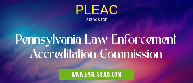 PLEAC means Pennsylvania Law Enforcement Accreditation Commission PLEAC
