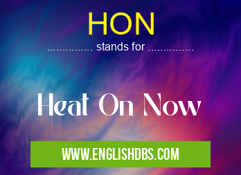 HON means Heat On Now HON