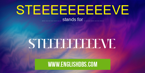 STEEEEEEEEEVE means STEEEEEEEEEVE STEEEEEEEEEVE