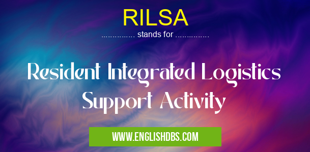 RILSA means Resident Integrated Logistics Support Activity RILSA