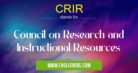 CRIR means Council on Research and Instructional Resources CRIR