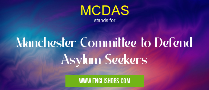 MCDAS means Manchester Committee to Defend Asylum Seekers MCDAS