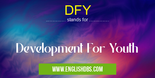 DFY means Development For Youth DFY