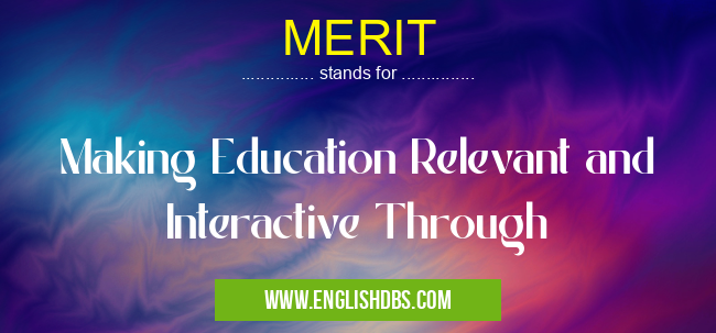 MERIT means Making Education Relevant and Interactive Through MERIT