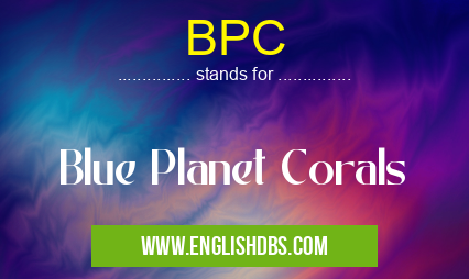 BPC means Blue Planet Corals BPC