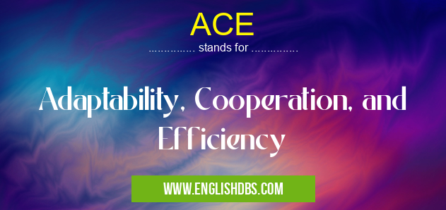 ACE means Adaptability, Cooperation, and Efficiency ACE