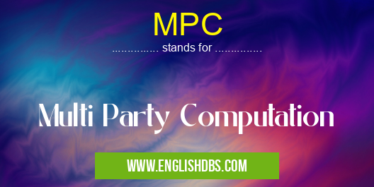 MPC means Multi Party Computation MPC