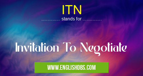 ITN means Invitation To Negotiate ITN