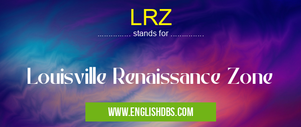 LRZ means Louisville Renaissance Zone LRZ
