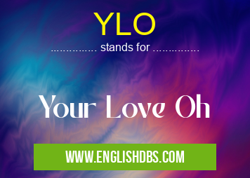 YLO means Your Love Oh YLO