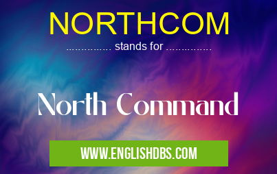 NORTHCOM means North Command NORTHCOM
