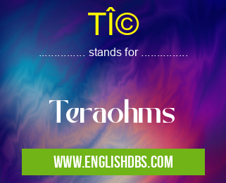 TΩ means Teraohms TΩ
