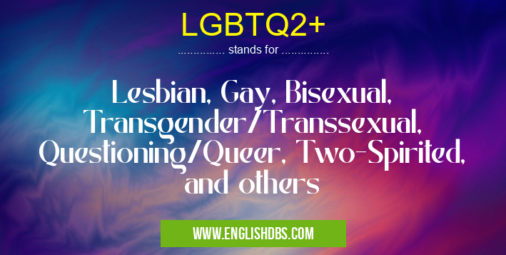 LGBTQ2+ means Lesbian, Gay, Bisexual, Transgender/Transsexual, Questioning/Queer, Two-Spirited, and others LGBTQ2+