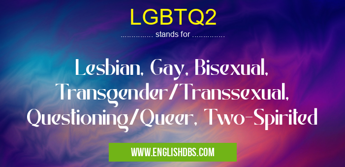 LGBTQ2 means Lesbian, Gay, Bisexual, Transgender/Transsexual, Questioning/Queer, Two-Spirited LGBTQ2