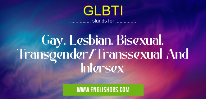 GLBTI means Gay, Lesbian, Bisexual, Transgender/Transsexual And Intersex GLBTI